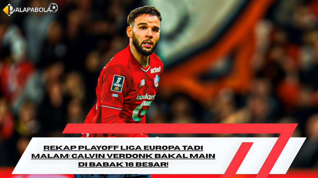 Rekap Playoff Liga Europa Tadi Malam: Calvin Verdonk Bakal Main di Babak 16 Besar!