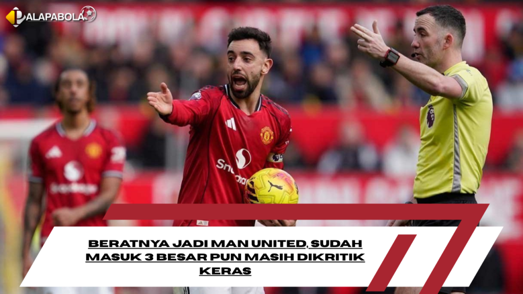 Beratnya Jadi Man United, Sudah Masuk 3 Besar pun Masih Dikritik Keras