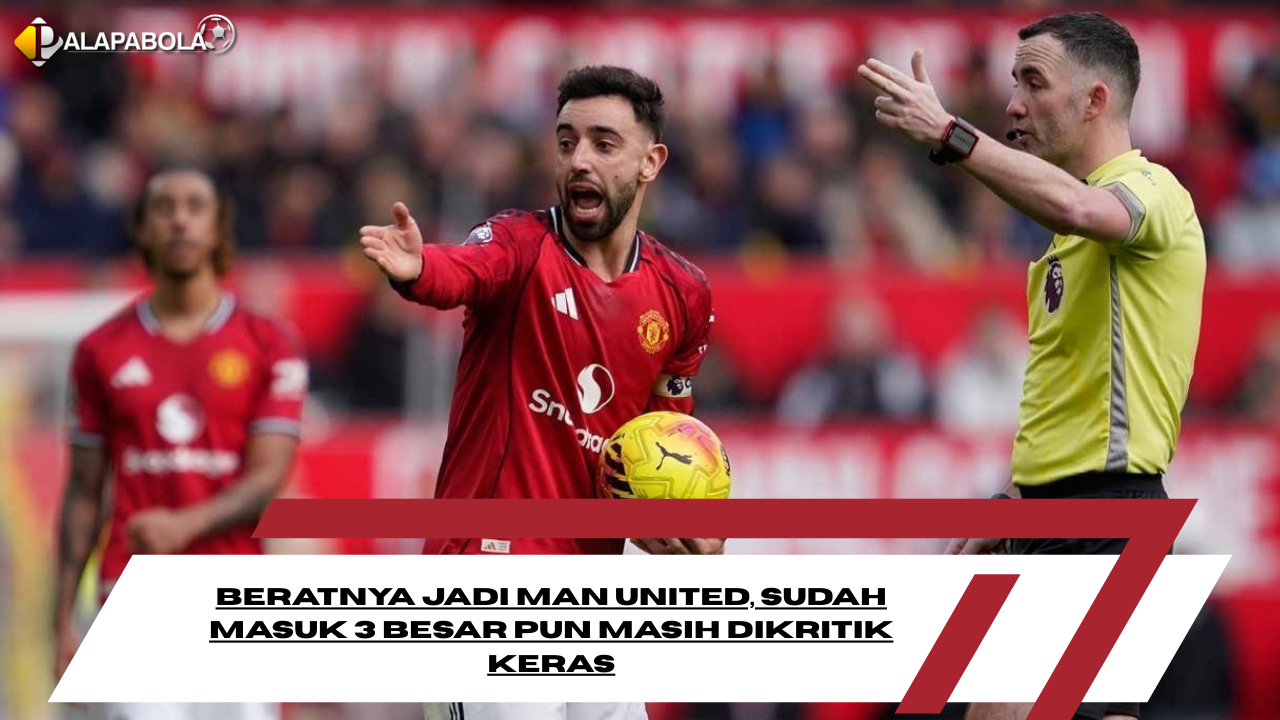 Beratnya Jadi Man United, Sudah Masuk 3 Besar pun Masih Dikritik Keras
